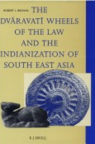 Cover of The Dvaravati Wheels of the Law and the Indianization of South East Asia