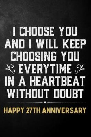 Cover of I Choose You And I Will Keep Choosing You Everytime In A Heartbeat Without Doubt Happy 27th Anniversary