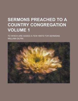 Book cover for Sermons Preached to a Country Congregation; To Which Are Added a Few Hints for Sermons Volume 1