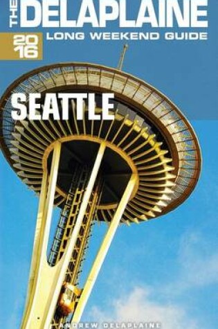 Cover of Seattle - The Delaplaine 2016 Long Weekend Guide