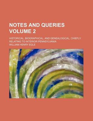 Book cover for Notes and Queries Volume 2; Historical, Biographical, and Genealogical, Chiefly Relating to Interior Pennsylvania