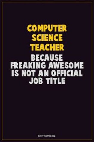 Cover of computer science teacher, Because Freaking Awesome Is Not An Official Job Title