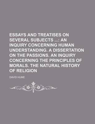 Book cover for Essays and Treatises on Several Subjects; An Inquiry Concerning Human Understanding. a Dissertation on the Passions. an Inquiry Concerning the Principles of Morals. the Natural History of Religion