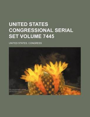 Book cover for United States Congressional Serial Set Volume 7445