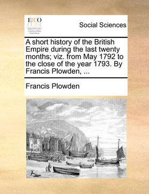 Book cover for A Short History of the British Empire During the Last Twenty Months; Viz. from May 1792 to the Close of the Year 1793. by Francis Plowden, ...