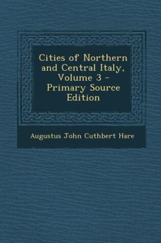 Cover of Cities of Northern and Central Italy, Volume 3 - Primary Source Edition