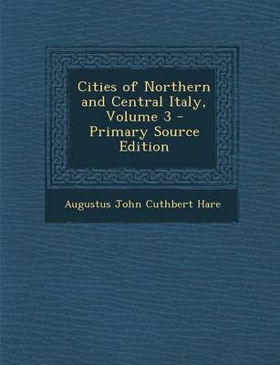 Book cover for Cities of Northern and Central Italy, Volume 3 - Primary Source Edition