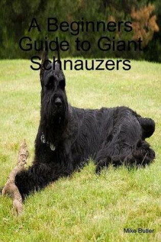 Cover of A Beginners Guide to Giant Schnauzers