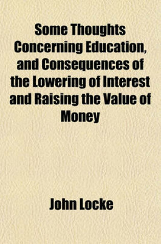 Cover of Some Thoughts Concerning Education, and Consequences of the Lowering of Interest and Raising the Value of Money