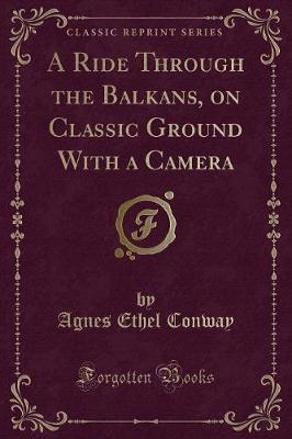 Book cover for A Ride Through the Balkans, on Classic Ground with a Camera (Classic Reprint)