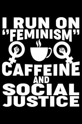 Book cover for I Run On Feminism Caffeine And Social Justice