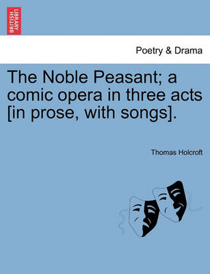 Book cover for The Noble Peasant; A Comic Opera in Three Acts [In Prose, with Songs].