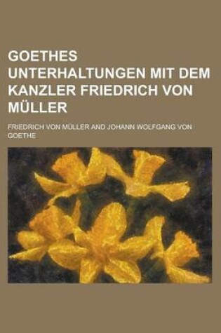 Cover of Goethes Unterhaltungen Mit Dem Kanzler Friedrich Von Muller