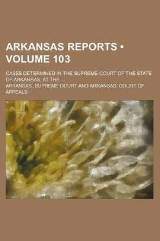 Cover of Arkansas Reports (Volume 103); Cases Determined in the Supreme Court of the State of Arkansas, at the