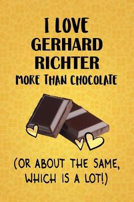 Book cover for I Love Gerhard Richter More Than Chocolate (Or About The Same, Which Is A Lot!)