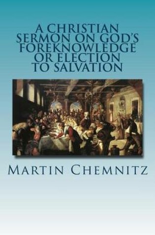 Cover of A Christian Sermon on God's Foreknowledge or Election to Salvation