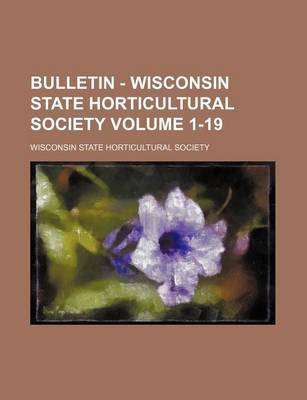 Book cover for Bulletin - Wisconsin State Horticultural Society Volume 1-19