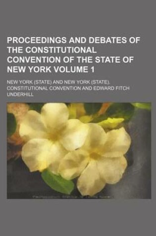 Cover of Proceedings and Debates of the Constitutional Convention of the State of New York Volume 1