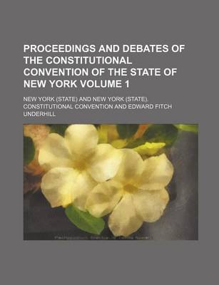 Book cover for Proceedings and Debates of the Constitutional Convention of the State of New York Volume 1