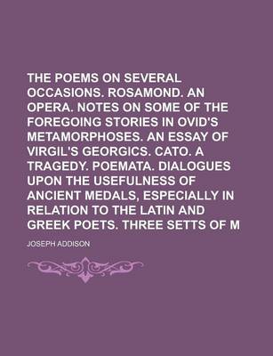 Book cover for The Preface. Poems on Several Occasions. Rosamond. an Opera. Notes on Some of the Foregoing Stories in Ovid's Metamorphoses. an Essay of Virgil's Georgics. Cato. a Tragedy. Poemata. Dialogues Upon the Usefulness of Ancient Medals,