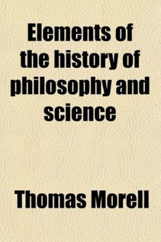 Cover of Elements of the History of Philosophy and Science; From the Earliest Authentic Records to the Commencement of the Eighteenth Century