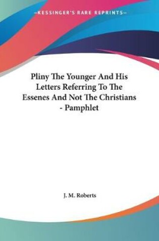 Cover of Pliny The Younger And His Letters Referring To The Essenes And Not The Christians - Pamphlet