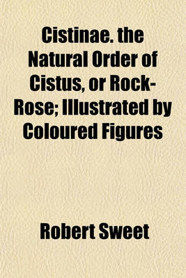 Book cover for Cistinae. the Natural Order of Cistus, or Rock-Rose; Illustrated by Coloured Figures