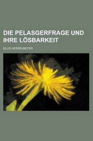 Cover of Die Pelasgerfrage Und Ihre Losbarkeit