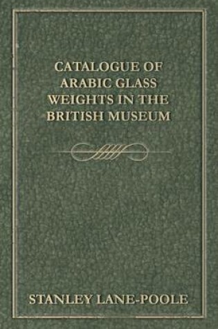 Cover of Catalogue Of Arabic Glass Weights In The British Museum