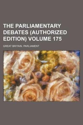 Cover of The Parliamentary Debates (Authorized Edition) Volume 175
