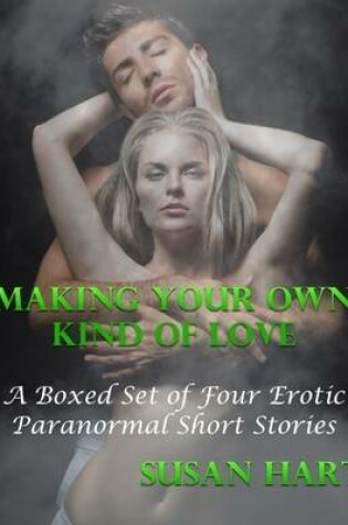 Cover of Making Your Own Kind of Love: A Boxed Set of Four Erotic Paranormal Short Stories