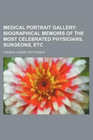 Cover of Medical Portrait Gallery; Biographical Memoirs of the Most Celebrated Physicians, Surgeons, Etc