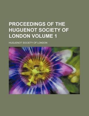 Book cover for Proceedings of the Huguenot Society of London Volume 1