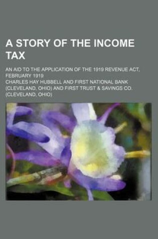 Cover of A Story of the Income Tax; An Aid to the Application of the 1919 Revenue ACT, February 1919