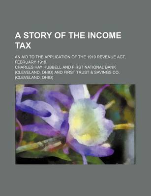 Book cover for A Story of the Income Tax; An Aid to the Application of the 1919 Revenue ACT, February 1919