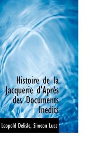 Cover of Histoire de La Jacquerie D'Apr?'s Des Documents in Dits