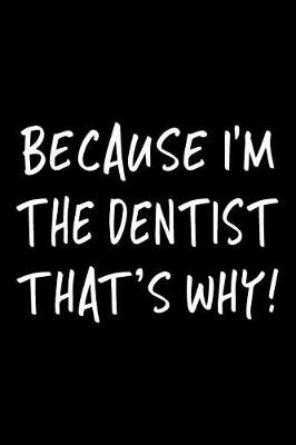 Book cover for Because I'm the Dentist That's Why!