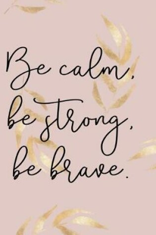 Cover of Be Calm, Be Strong, Be Brave. Composition Book