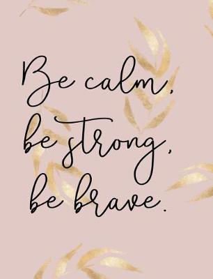 Book cover for Be Calm, Be Strong, Be Brave. Composition Book