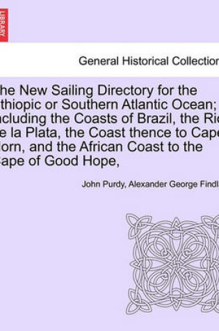 Cover of The New Sailing Directory for the Ethiopic or Southern Atlantic Ocean; Including the Coasts of Brazil, the Rio de La Plata, the Coast Thence to Cape Horn, and the African Coast to the Cape of Good Hope,