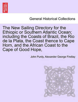 Book cover for The New Sailing Directory for the Ethiopic or Southern Atlantic Ocean; Including the Coasts of Brazil, the Rio de La Plata, the Coast Thence to Cape Horn, and the African Coast to the Cape of Good Hope,