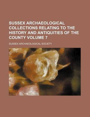 Book cover for Sussex Archaeological Collections Relating to the History and Antiquities of the County Volume 7