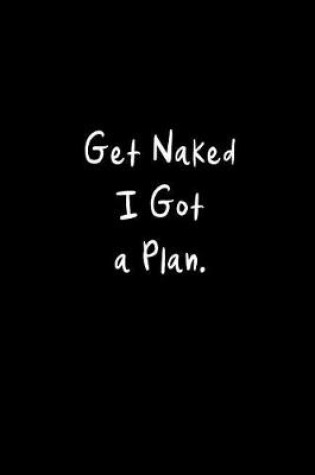 Cover of Get Naked I Got a Plan