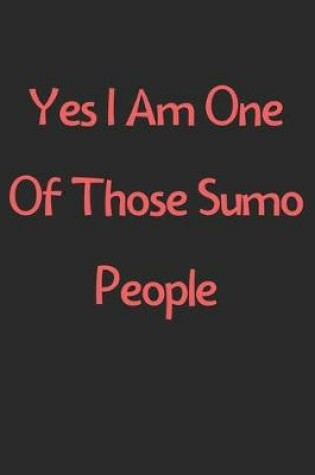 Cover of Yes I Am One Of Those Sumo People