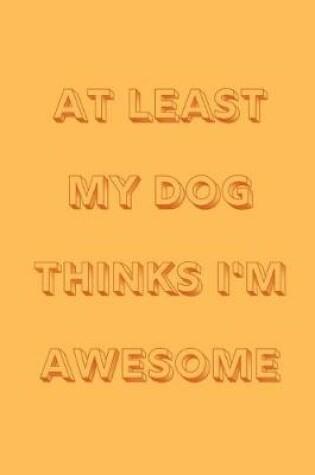 Cover of At least my dog thinks I'm awesome