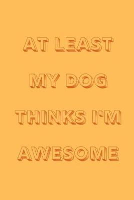 Book cover for At least my dog thinks I'm awesome