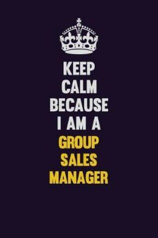 Cover of Keep Calm Because I Am A Group Sales Manager