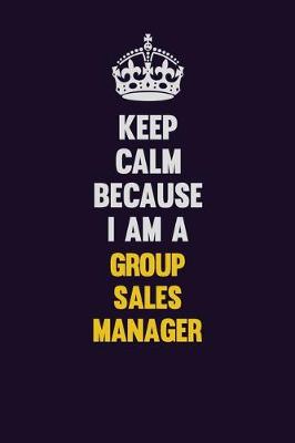 Book cover for Keep Calm Because I Am A Group Sales Manager