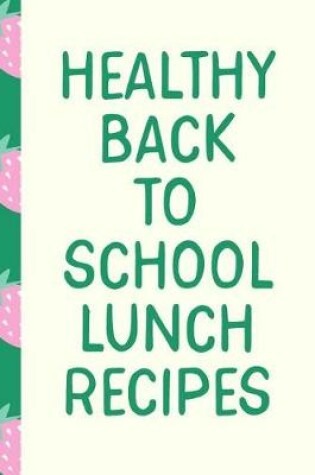 Cover of Healthy Back to School Lunch Recipes