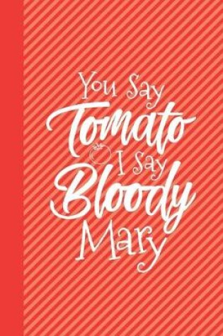 Cover of You Say Tomato I Say Bloody Mary Drinking Journal Notebook